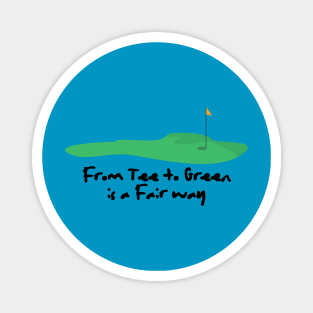 FROM TEE TO GREEN IS A FAIR WAY Magnet